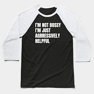 Not Bossy Aggressively Helpful, Sarcastic Gift Baseball T-Shirt